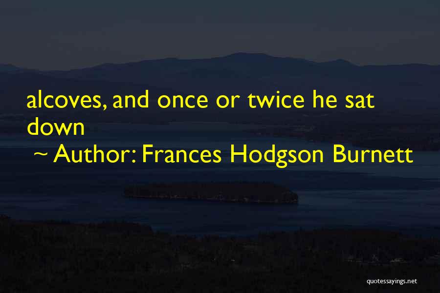 Frances Hodgson Burnett Quotes: Alcoves, And Once Or Twice He Sat Down