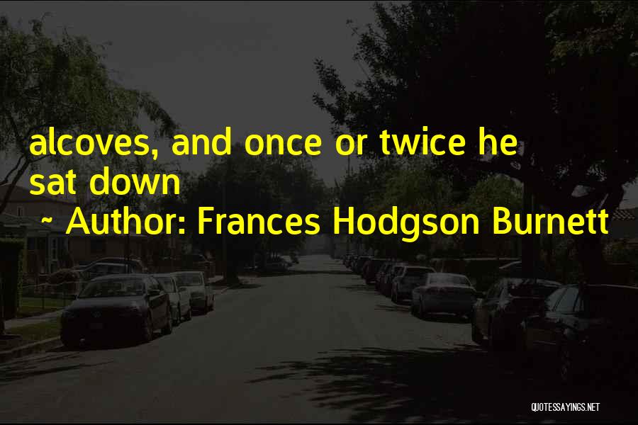 Frances Hodgson Burnett Quotes: Alcoves, And Once Or Twice He Sat Down