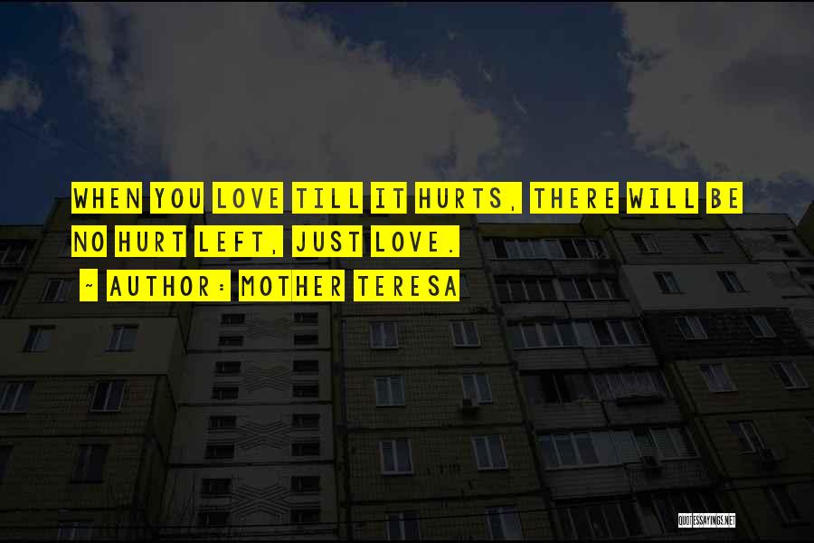 Mother Teresa Quotes: When You Love Till It Hurts, There Will Be No Hurt Left, Just Love.
