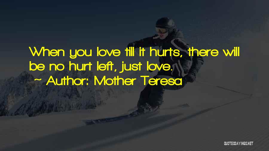 Mother Teresa Quotes: When You Love Till It Hurts, There Will Be No Hurt Left, Just Love.