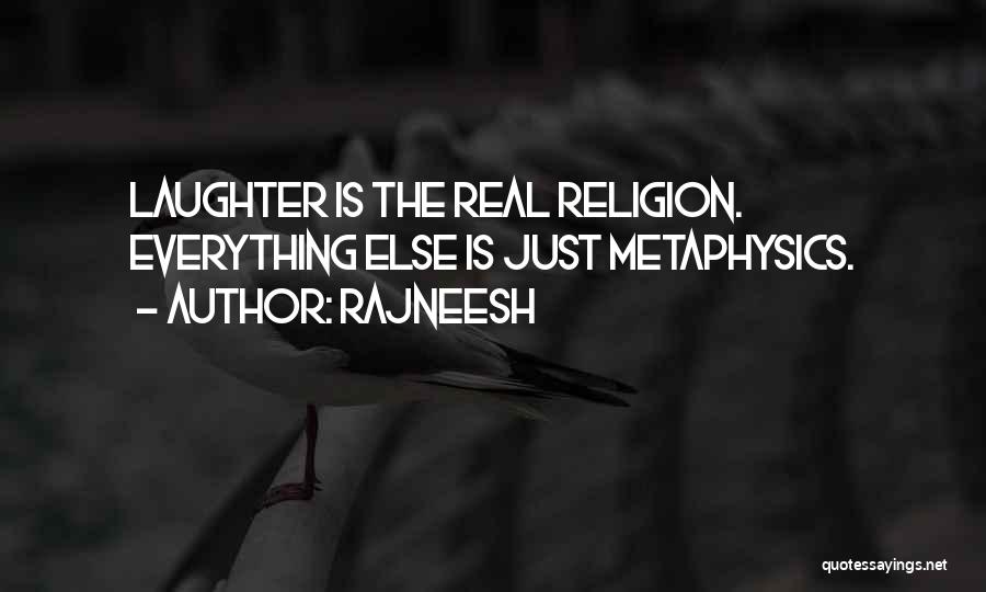 Rajneesh Quotes: Laughter Is The Real Religion. Everything Else Is Just Metaphysics.