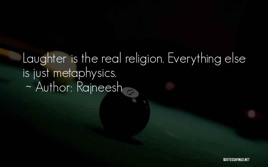 Rajneesh Quotes: Laughter Is The Real Religion. Everything Else Is Just Metaphysics.