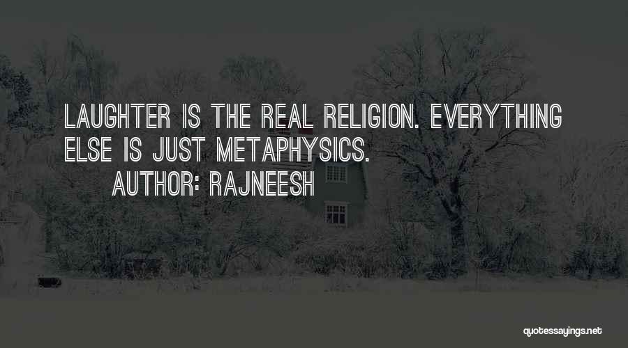 Rajneesh Quotes: Laughter Is The Real Religion. Everything Else Is Just Metaphysics.
