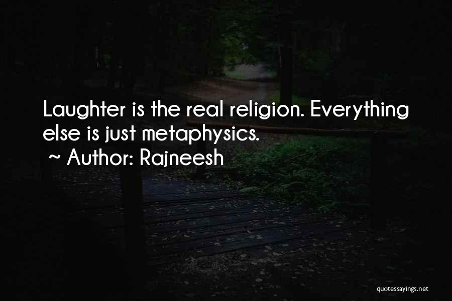 Rajneesh Quotes: Laughter Is The Real Religion. Everything Else Is Just Metaphysics.