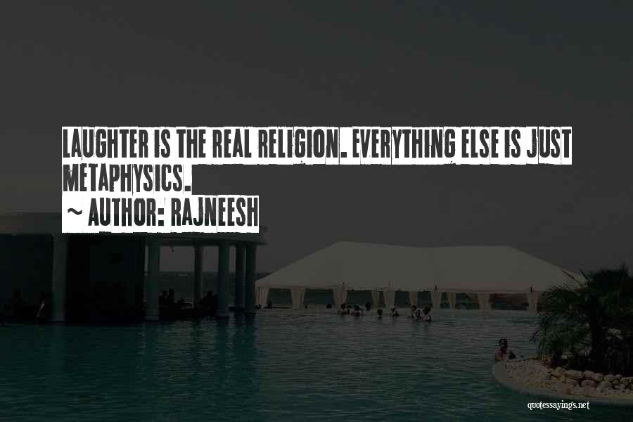 Rajneesh Quotes: Laughter Is The Real Religion. Everything Else Is Just Metaphysics.