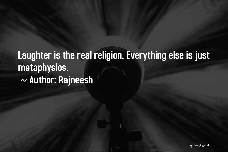 Rajneesh Quotes: Laughter Is The Real Religion. Everything Else Is Just Metaphysics.