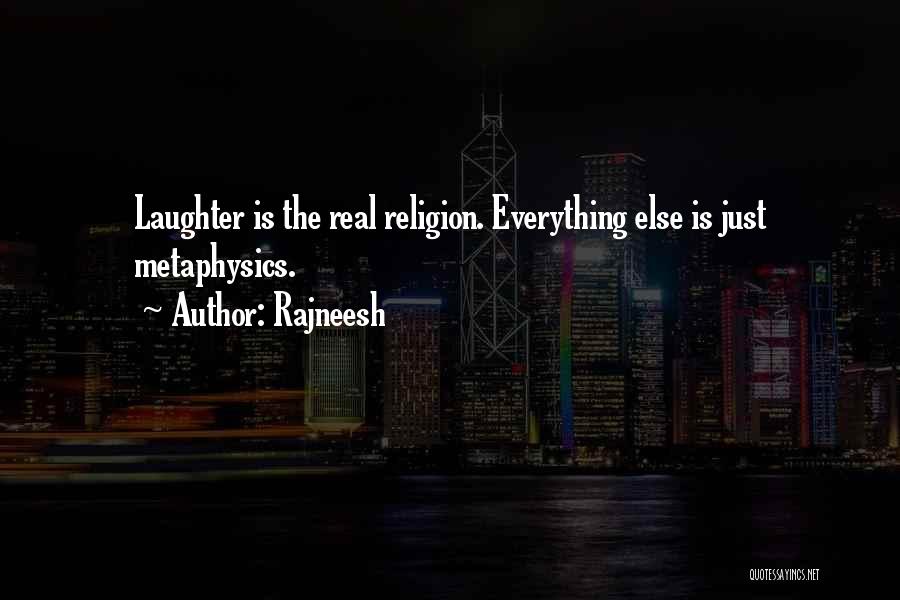 Rajneesh Quotes: Laughter Is The Real Religion. Everything Else Is Just Metaphysics.