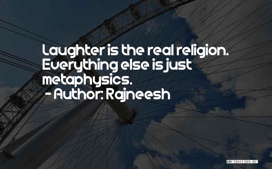Rajneesh Quotes: Laughter Is The Real Religion. Everything Else Is Just Metaphysics.