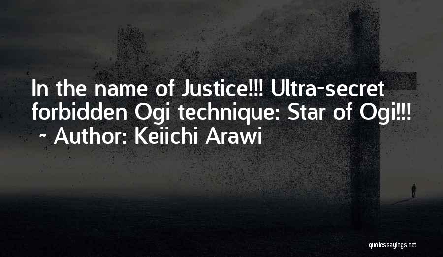 Keiichi Arawi Quotes: In The Name Of Justice!!! Ultra-secret Forbidden Ogi Technique: Star Of Ogi!!!