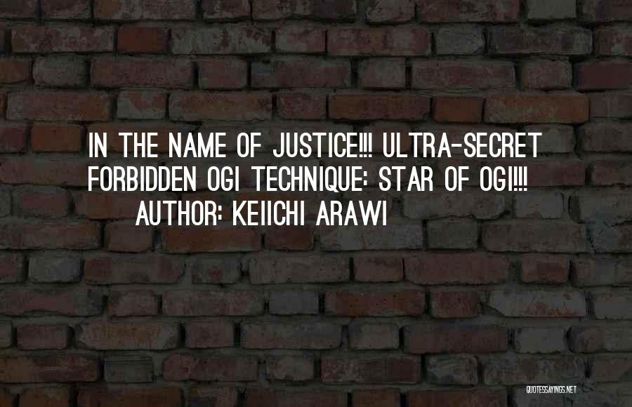 Keiichi Arawi Quotes: In The Name Of Justice!!! Ultra-secret Forbidden Ogi Technique: Star Of Ogi!!!