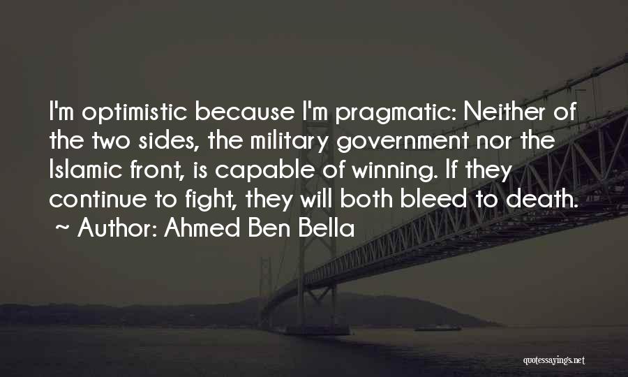 Ahmed Ben Bella Quotes: I'm Optimistic Because I'm Pragmatic: Neither Of The Two Sides, The Military Government Nor The Islamic Front, Is Capable Of