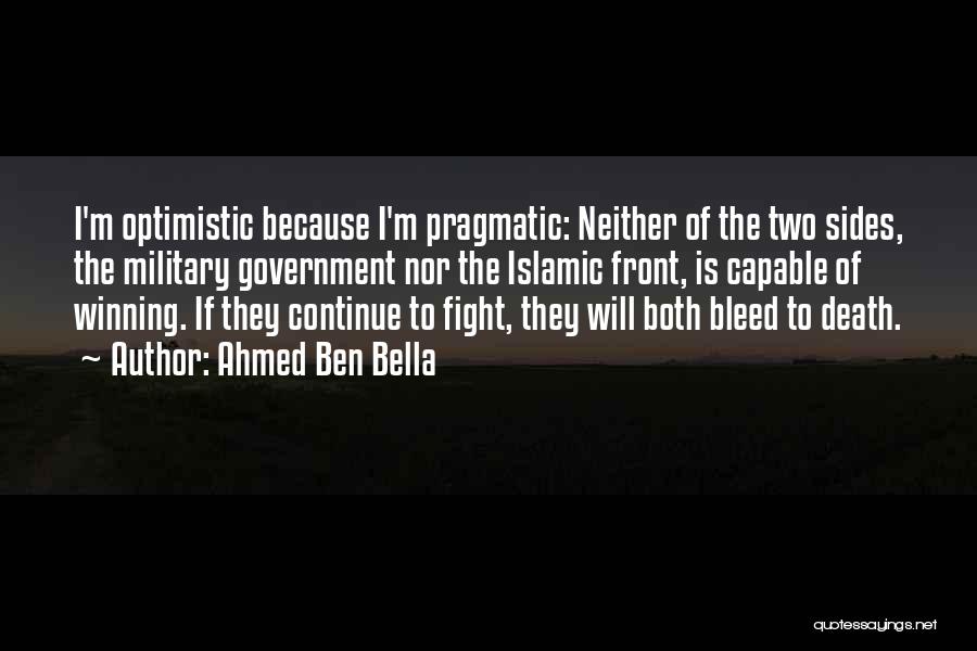 Ahmed Ben Bella Quotes: I'm Optimistic Because I'm Pragmatic: Neither Of The Two Sides, The Military Government Nor The Islamic Front, Is Capable Of
