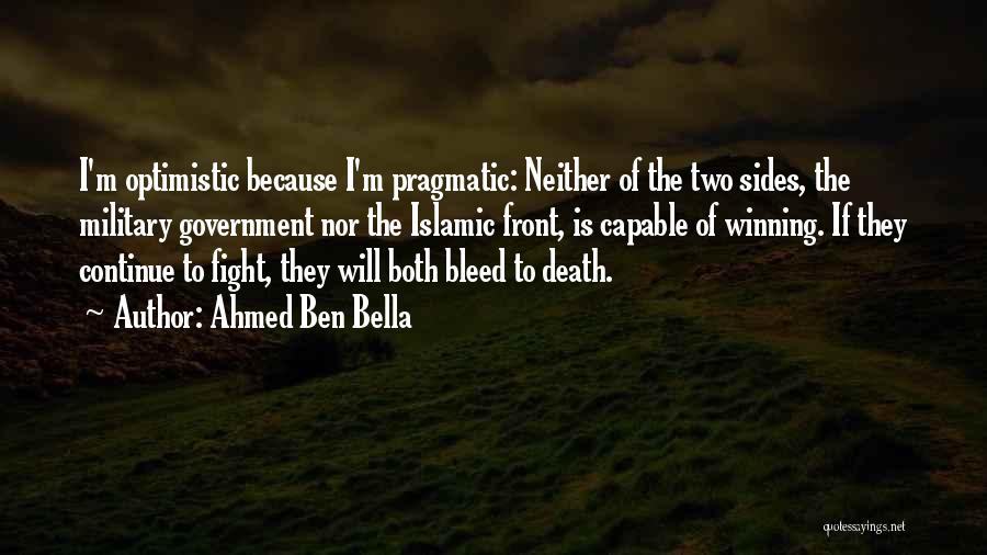 Ahmed Ben Bella Quotes: I'm Optimistic Because I'm Pragmatic: Neither Of The Two Sides, The Military Government Nor The Islamic Front, Is Capable Of