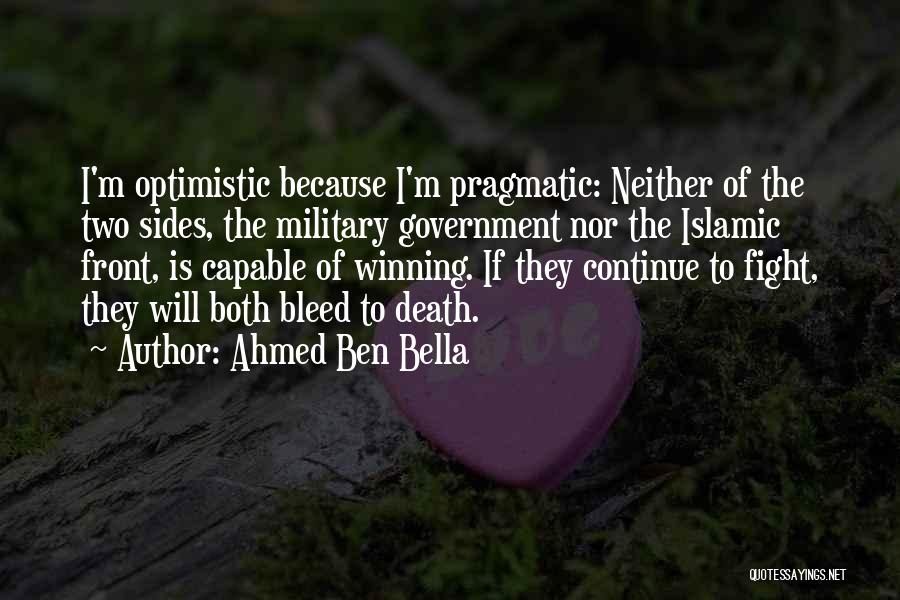 Ahmed Ben Bella Quotes: I'm Optimistic Because I'm Pragmatic: Neither Of The Two Sides, The Military Government Nor The Islamic Front, Is Capable Of