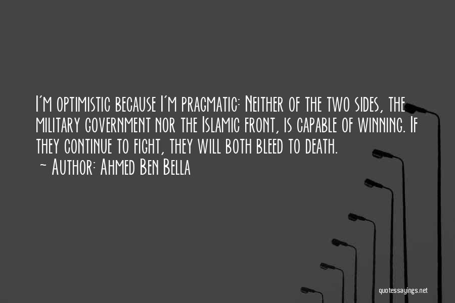 Ahmed Ben Bella Quotes: I'm Optimistic Because I'm Pragmatic: Neither Of The Two Sides, The Military Government Nor The Islamic Front, Is Capable Of
