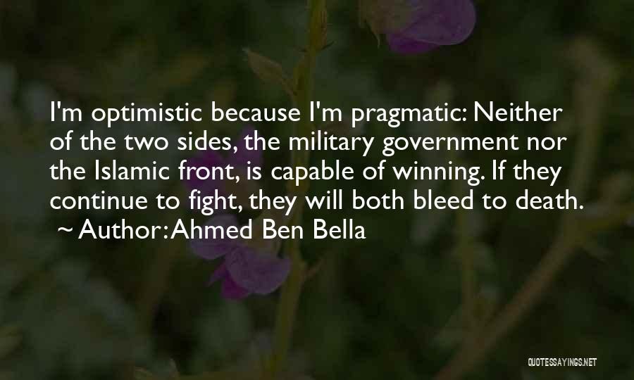 Ahmed Ben Bella Quotes: I'm Optimistic Because I'm Pragmatic: Neither Of The Two Sides, The Military Government Nor The Islamic Front, Is Capable Of
