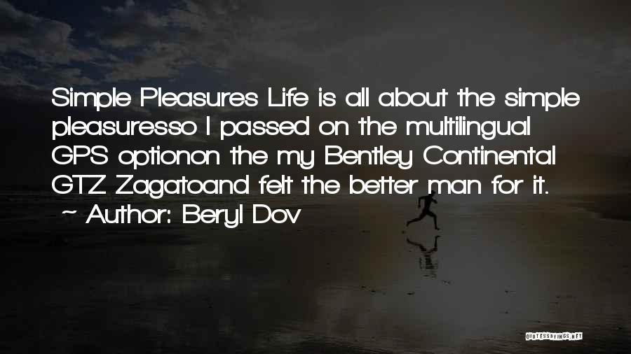 Beryl Dov Quotes: Simple Pleasures Life Is All About The Simple Pleasuresso I Passed On The Multilingual Gps Optionon The My Bentley Continental