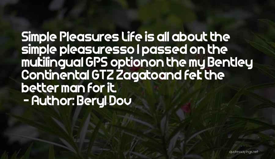 Beryl Dov Quotes: Simple Pleasures Life Is All About The Simple Pleasuresso I Passed On The Multilingual Gps Optionon The My Bentley Continental