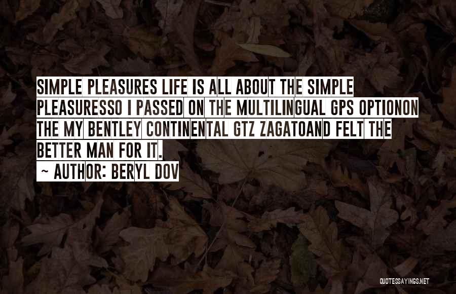 Beryl Dov Quotes: Simple Pleasures Life Is All About The Simple Pleasuresso I Passed On The Multilingual Gps Optionon The My Bentley Continental