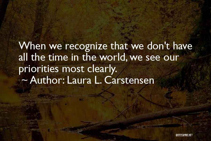 Laura L. Carstensen Quotes: When We Recognize That We Don't Have All The Time In The World, We See Our Priorities Most Clearly.