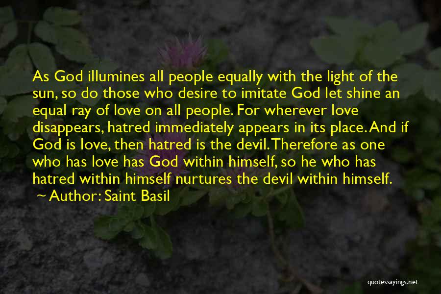 Saint Basil Quotes: As God Illumines All People Equally With The Light Of The Sun, So Do Those Who Desire To Imitate God