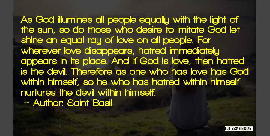 Saint Basil Quotes: As God Illumines All People Equally With The Light Of The Sun, So Do Those Who Desire To Imitate God