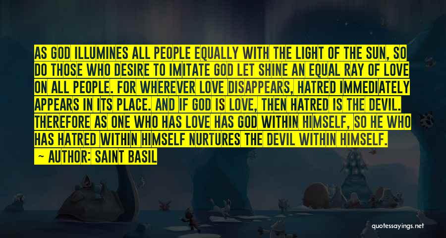 Saint Basil Quotes: As God Illumines All People Equally With The Light Of The Sun, So Do Those Who Desire To Imitate God