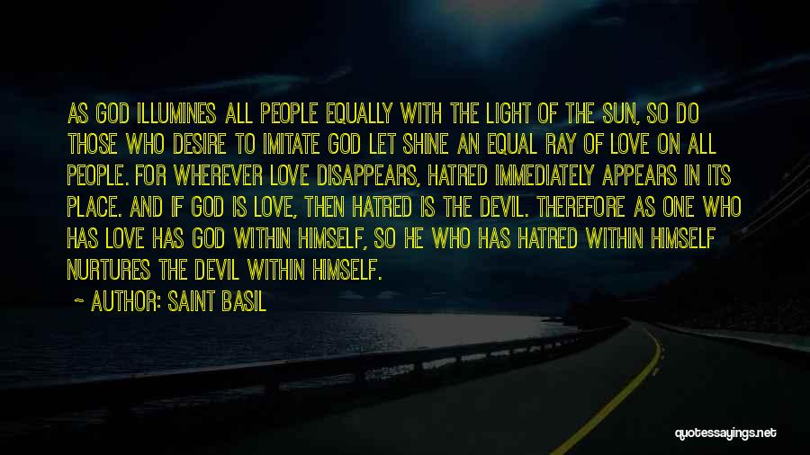 Saint Basil Quotes: As God Illumines All People Equally With The Light Of The Sun, So Do Those Who Desire To Imitate God