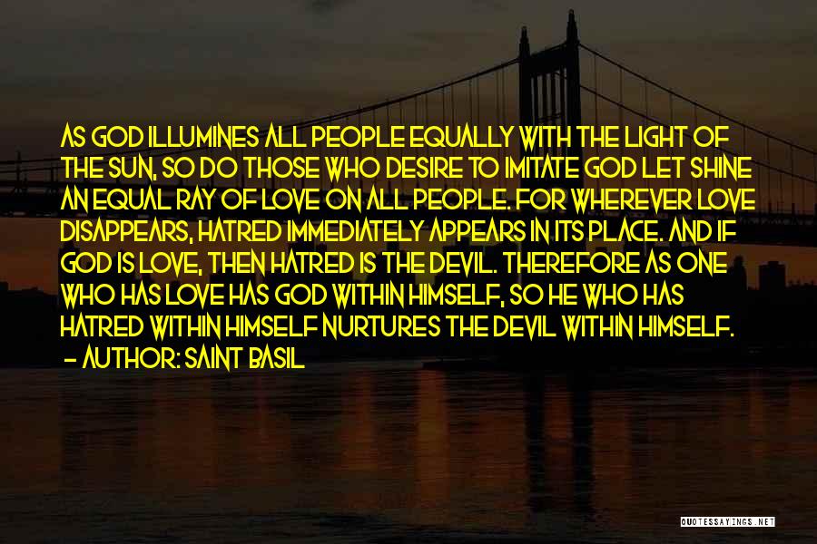 Saint Basil Quotes: As God Illumines All People Equally With The Light Of The Sun, So Do Those Who Desire To Imitate God