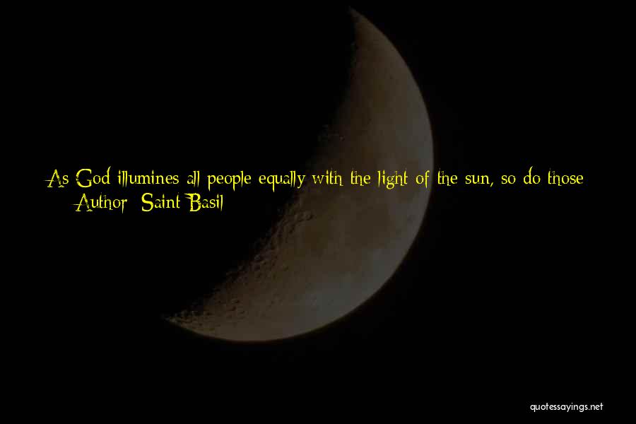 Saint Basil Quotes: As God Illumines All People Equally With The Light Of The Sun, So Do Those Who Desire To Imitate God