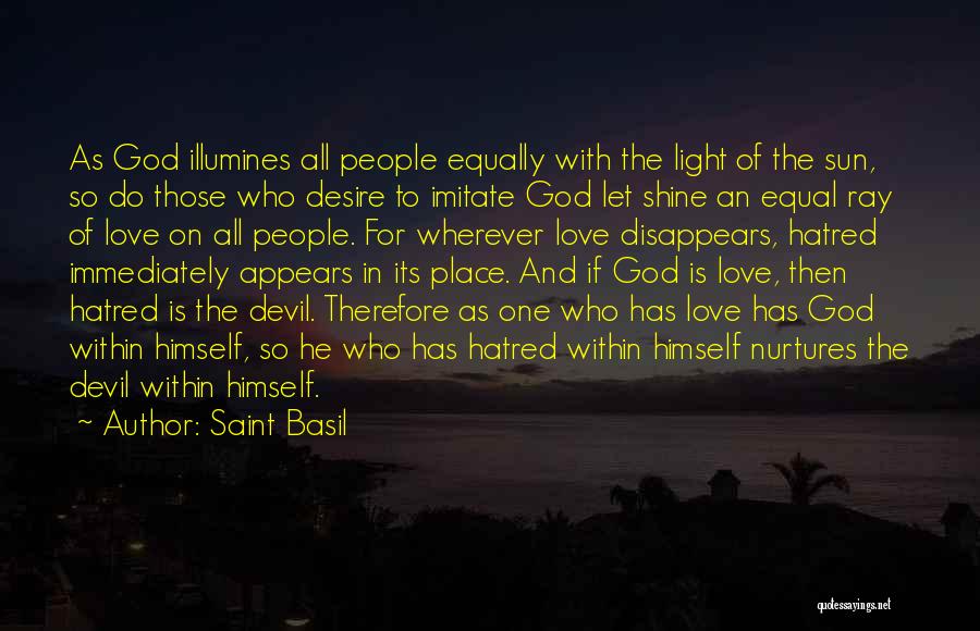 Saint Basil Quotes: As God Illumines All People Equally With The Light Of The Sun, So Do Those Who Desire To Imitate God