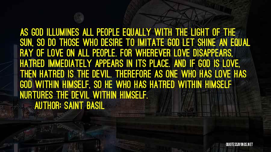 Saint Basil Quotes: As God Illumines All People Equally With The Light Of The Sun, So Do Those Who Desire To Imitate God