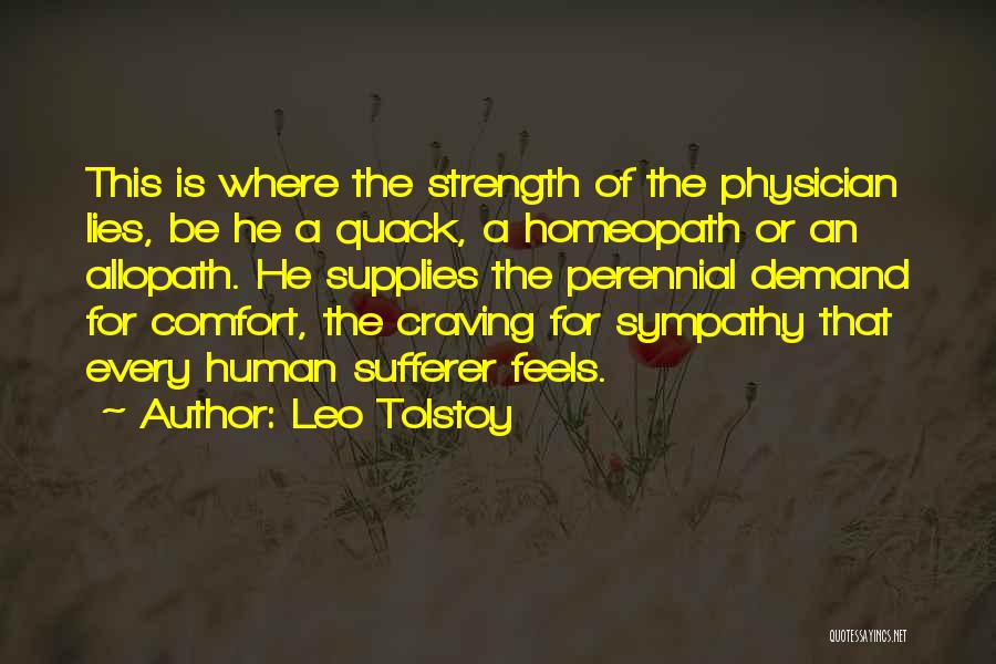 Leo Tolstoy Quotes: This Is Where The Strength Of The Physician Lies, Be He A Quack, A Homeopath Or An Allopath. He Supplies