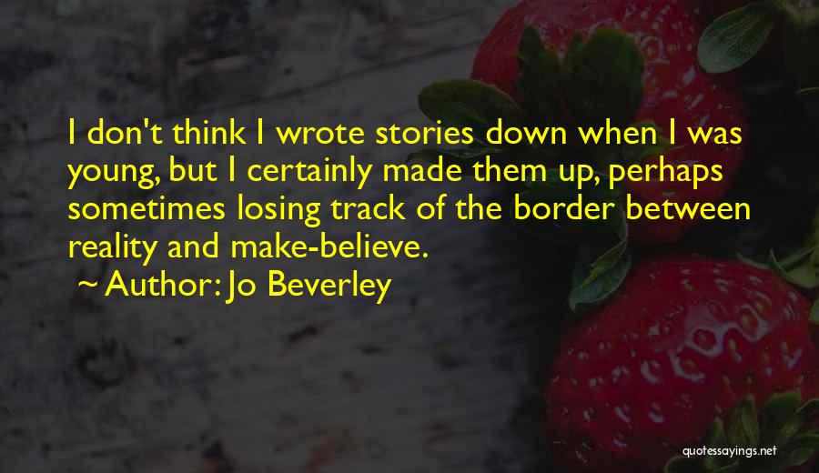 Jo Beverley Quotes: I Don't Think I Wrote Stories Down When I Was Young, But I Certainly Made Them Up, Perhaps Sometimes Losing