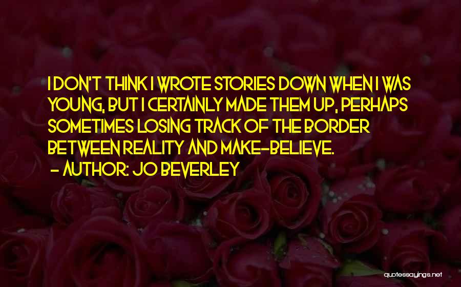 Jo Beverley Quotes: I Don't Think I Wrote Stories Down When I Was Young, But I Certainly Made Them Up, Perhaps Sometimes Losing