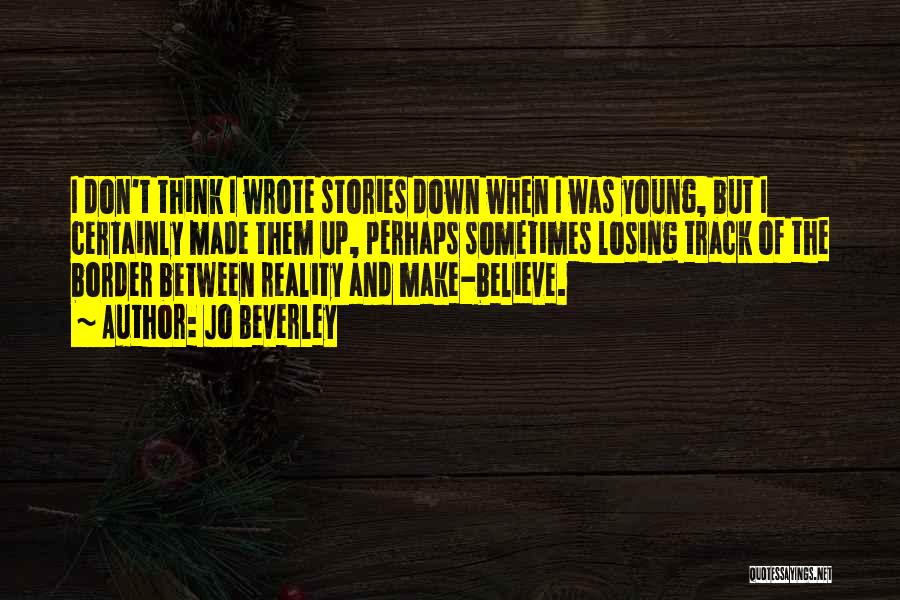 Jo Beverley Quotes: I Don't Think I Wrote Stories Down When I Was Young, But I Certainly Made Them Up, Perhaps Sometimes Losing