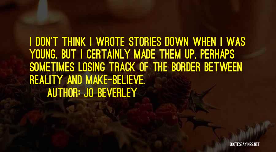 Jo Beverley Quotes: I Don't Think I Wrote Stories Down When I Was Young, But I Certainly Made Them Up, Perhaps Sometimes Losing