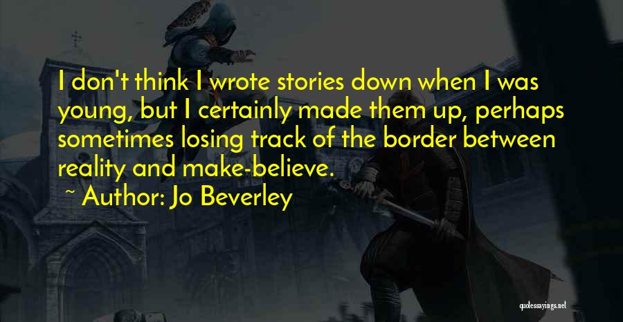 Jo Beverley Quotes: I Don't Think I Wrote Stories Down When I Was Young, But I Certainly Made Them Up, Perhaps Sometimes Losing