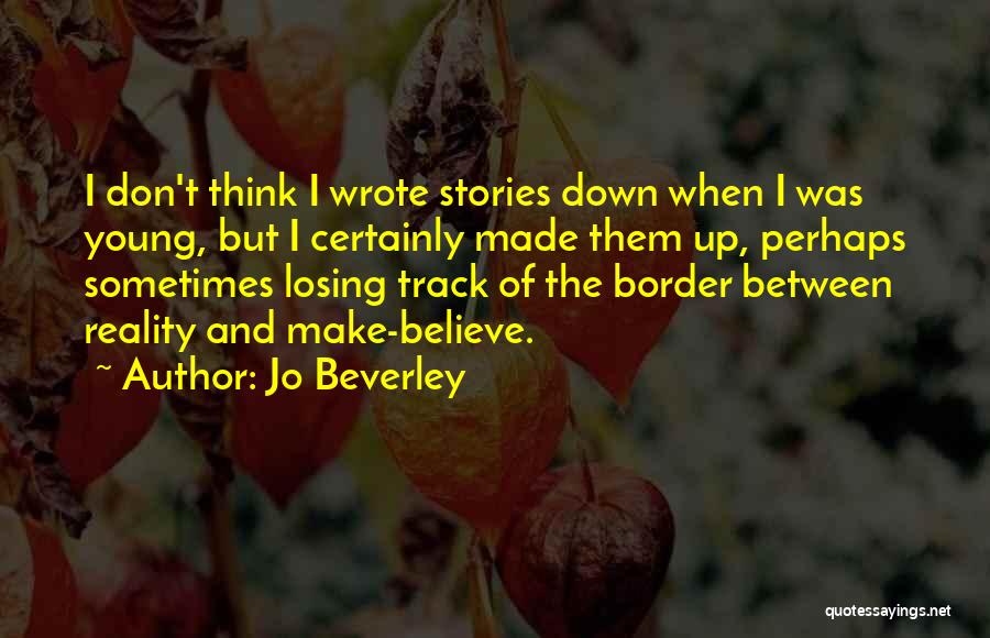 Jo Beverley Quotes: I Don't Think I Wrote Stories Down When I Was Young, But I Certainly Made Them Up, Perhaps Sometimes Losing