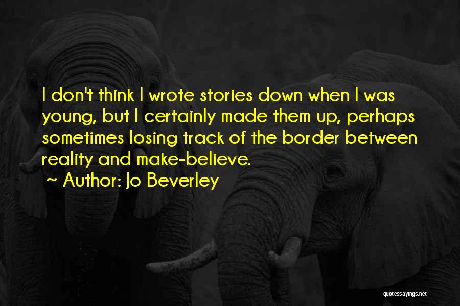 Jo Beverley Quotes: I Don't Think I Wrote Stories Down When I Was Young, But I Certainly Made Them Up, Perhaps Sometimes Losing