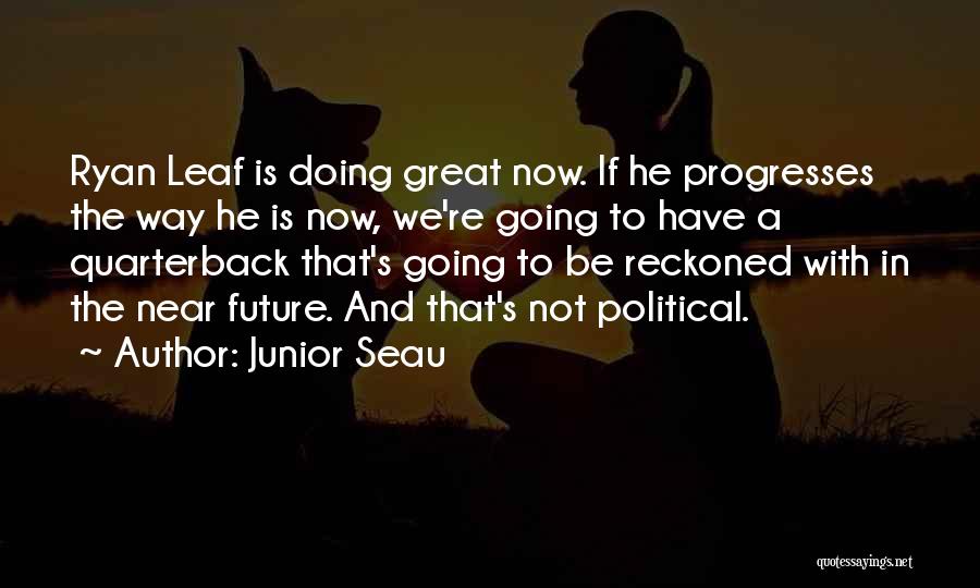 Junior Seau Quotes: Ryan Leaf Is Doing Great Now. If He Progresses The Way He Is Now, We're Going To Have A Quarterback