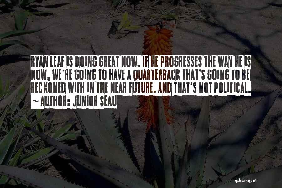 Junior Seau Quotes: Ryan Leaf Is Doing Great Now. If He Progresses The Way He Is Now, We're Going To Have A Quarterback