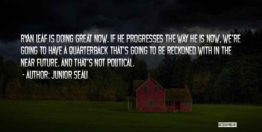 Junior Seau Quotes: Ryan Leaf Is Doing Great Now. If He Progresses The Way He Is Now, We're Going To Have A Quarterback