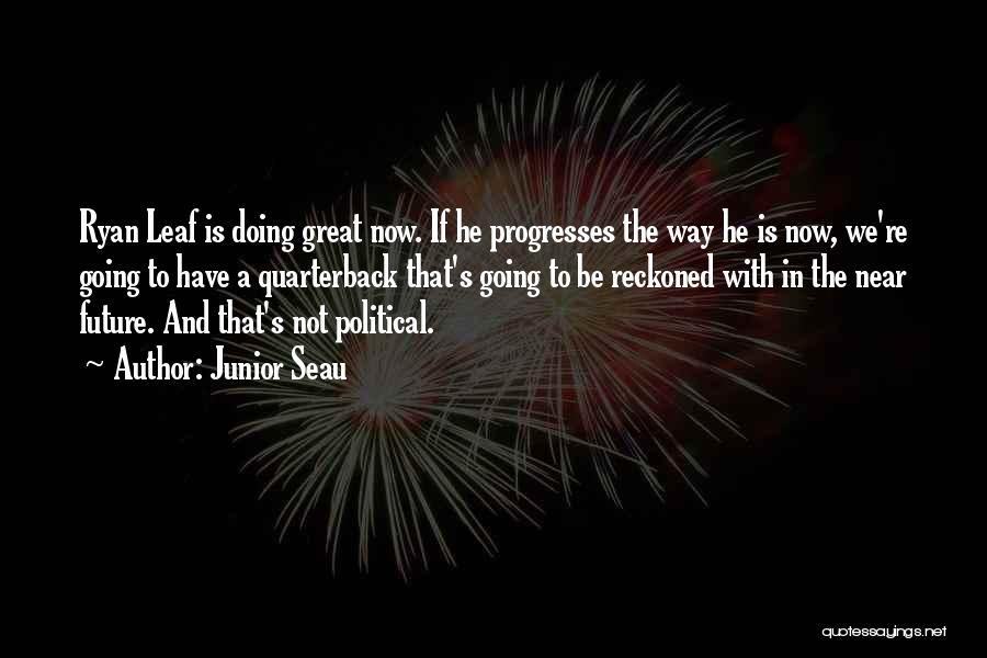 Junior Seau Quotes: Ryan Leaf Is Doing Great Now. If He Progresses The Way He Is Now, We're Going To Have A Quarterback