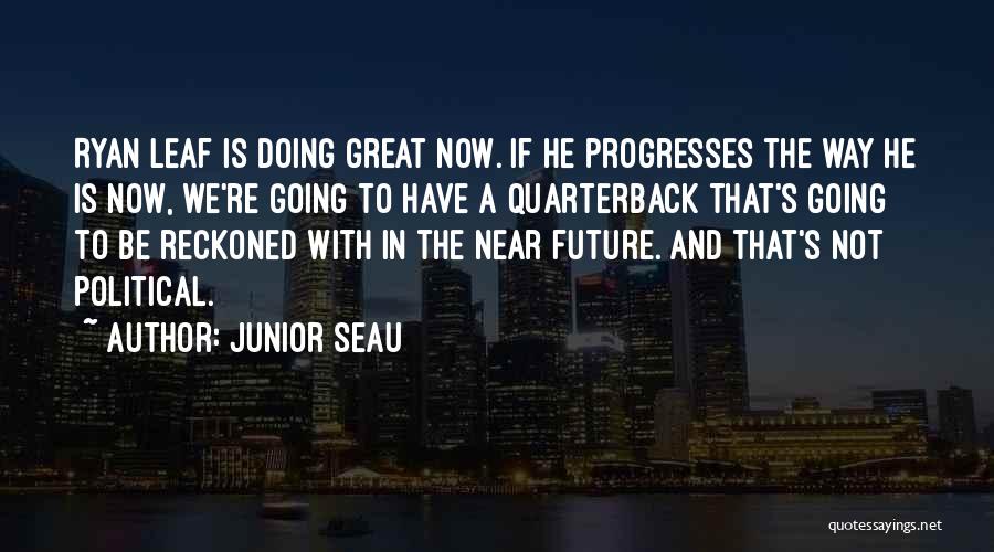 Junior Seau Quotes: Ryan Leaf Is Doing Great Now. If He Progresses The Way He Is Now, We're Going To Have A Quarterback