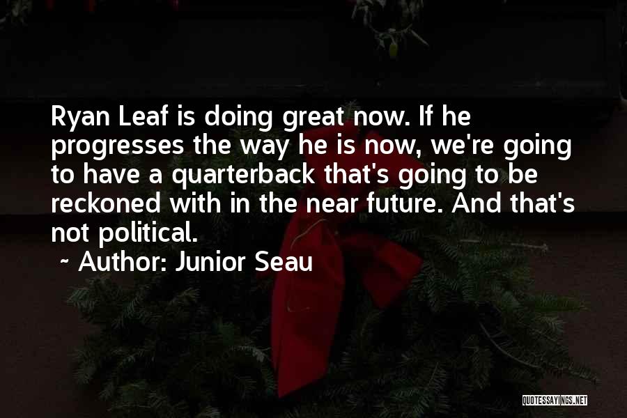 Junior Seau Quotes: Ryan Leaf Is Doing Great Now. If He Progresses The Way He Is Now, We're Going To Have A Quarterback