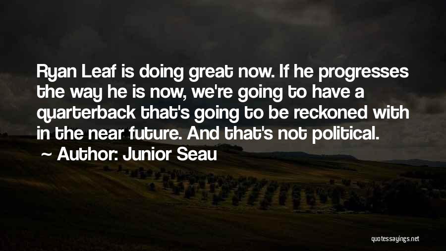 Junior Seau Quotes: Ryan Leaf Is Doing Great Now. If He Progresses The Way He Is Now, We're Going To Have A Quarterback