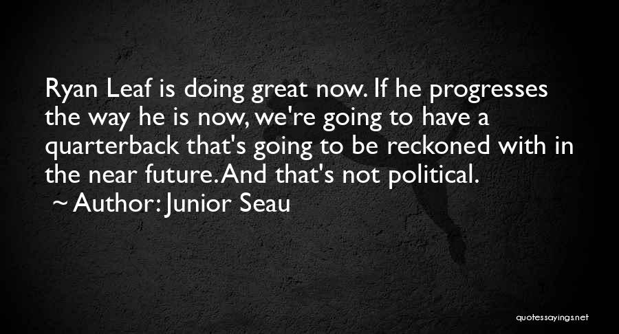 Junior Seau Quotes: Ryan Leaf Is Doing Great Now. If He Progresses The Way He Is Now, We're Going To Have A Quarterback