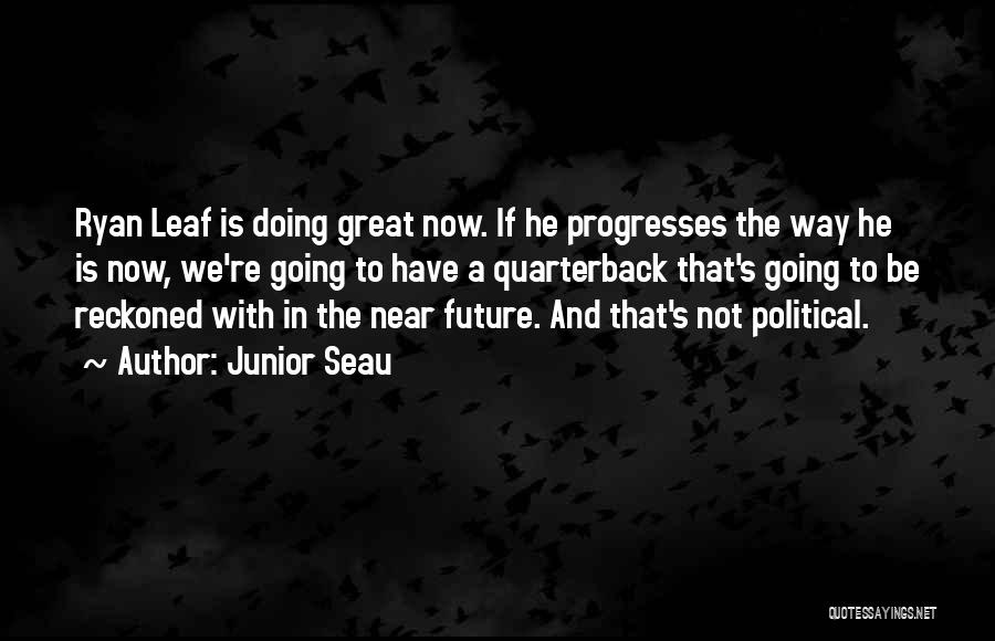 Junior Seau Quotes: Ryan Leaf Is Doing Great Now. If He Progresses The Way He Is Now, We're Going To Have A Quarterback