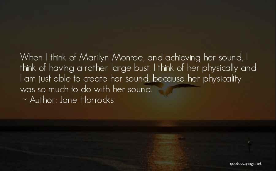 Jane Horrocks Quotes: When I Think Of Marilyn Monroe, And Achieving Her Sound, I Think Of Having A Rather Large Bust. I Think